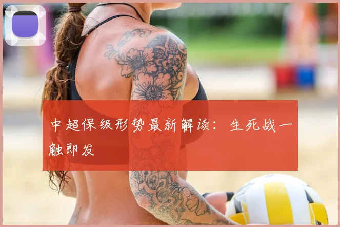 中超保级形势最新解读：生死战一触即发