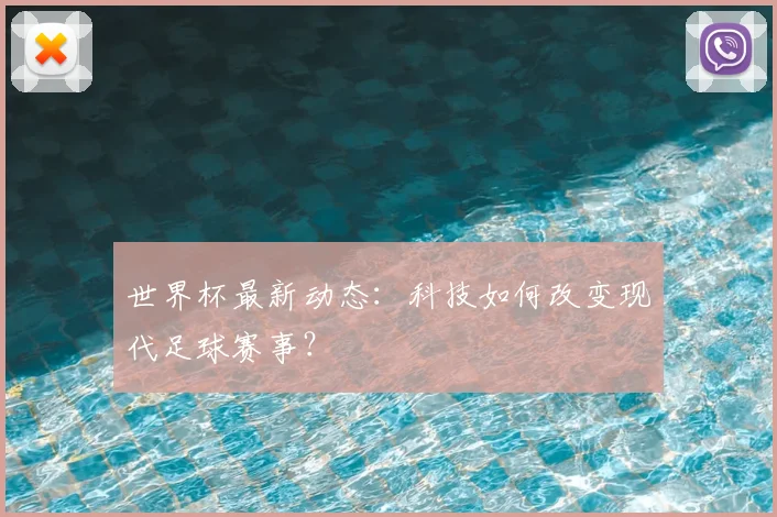 世界杯最新动态：科技如何改变现代足球赛事？